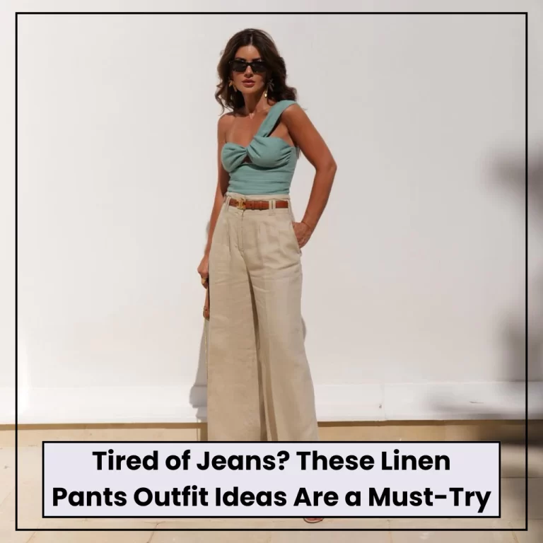 Linen Pants Outfit Ideas