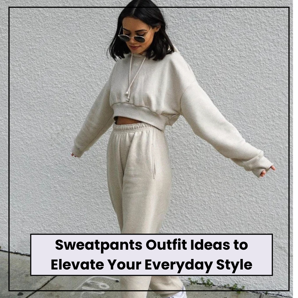 Sweatpants Outfit Ideas